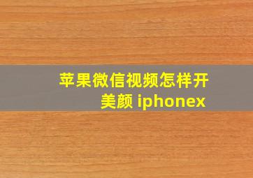 苹果微信视频怎样开美颜 iphonex